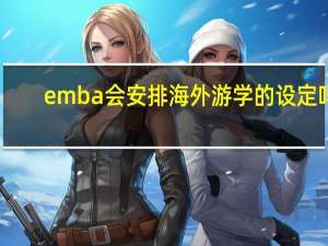 emba会安排海外游学的设定吗