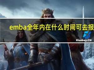 emba全年内在什么时间可去报读