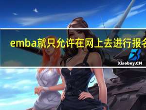 emba就只允许在网上去进行报名吗