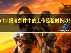 emba报考条件中的工作经验时长以什么为准