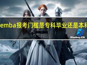 emba报考门槛是专科毕业还是本科毕业