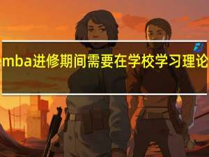 emba进修期间需要在学校学习理论知识吗