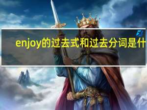 enjoy的过去式和过去分词是什么？