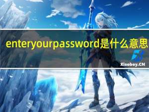 enteryourpassword是什么意思中文（enter password是什么意思）