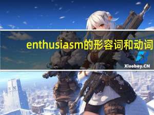 enthusiasm的形容词和动词