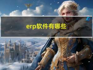 erp软件有哪些（erp软件有哪些品牌）