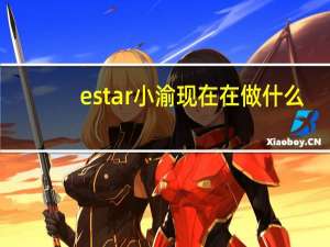 estar小渝现在在做什么（estar小渝）