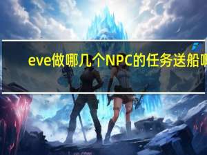 eve做哪几个NPC的任务送船啊