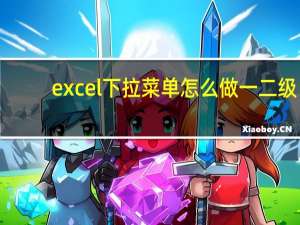 excel下拉菜单怎么做一二级（excel下拉菜单怎么做）