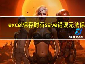 excel保存时有save错误无法保存（excel保存时不兼容）