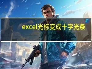 excel光标变成十字光条（excel光标变成十字）