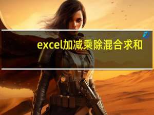 excel加减乘除混合求和（excel加减乘除）