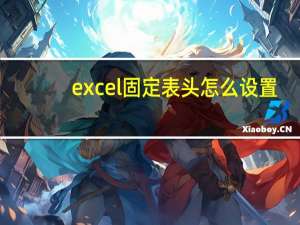 excel固定表头怎么设置（excel固定表头）
