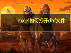 excel如何打开dbf文件（dbf文件如何打开）