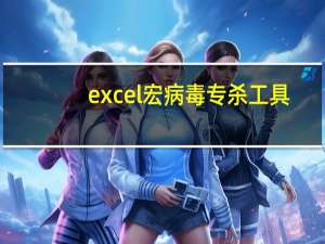 excel宏病毒专杀工具（excel宏病毒）