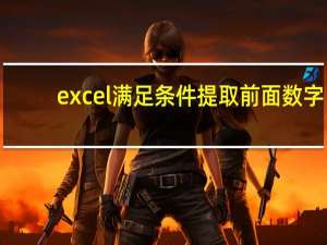 excel满足条件提取前面数字（excel满足条件求和）