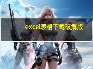 excel表格下载破解版（excel表格下载）