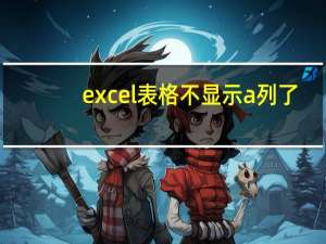 excel表格不显示a列了（excel表格不显示abc列）