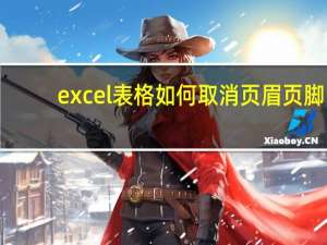 excel表格如何取消页眉页脚（如何取消页眉页脚）