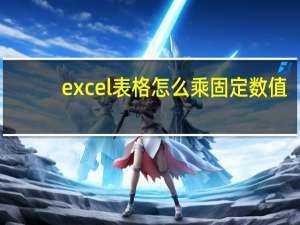 excel表格怎么乘固定数值（excel表格乘固定数值）