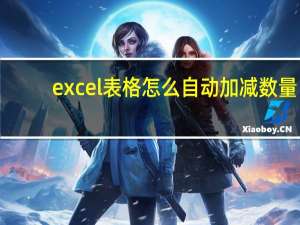 excel表格怎么自动加减数量（如何让excel表格内的数据自动加减）