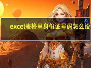excel表格里身份证号码怎么设置