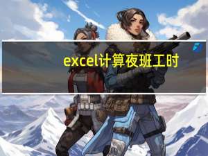 excel计算夜班工时（excel计算考勤工时）