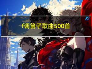 f调笛子歌曲500首（f调）