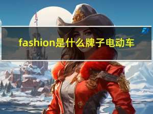 fashion是什么牌子电动车（fashion是什么牌子）