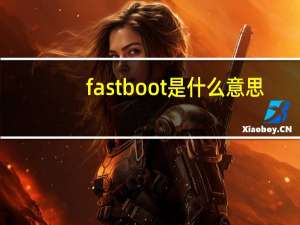 fastboot是什么意思？怎么进去怎么出来？