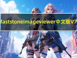 faststone image viewer中文版 V7.5 绿色免费版（faststone image viewer中文版 V7.5 绿色免费版功能简介）