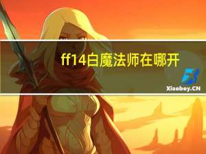 ff14白魔法师在哪开（ff14白魔法师）