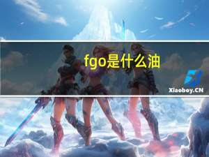 fgo是什么油（fgo是什么）