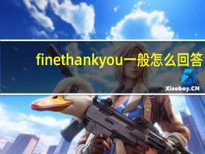 fine thank you一般怎么回答