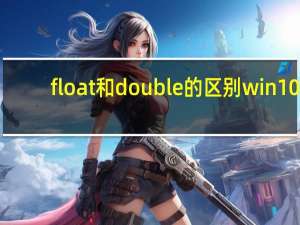 float和double的区别 win10