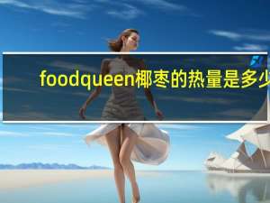 food queen 椰枣的热量是多少