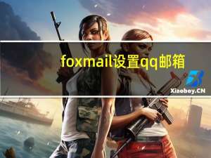 foxmail设置qq邮箱（foxmail设置）