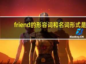 friend的形容词和名词形式是？