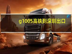 g1005高铁到深圳出口（g1005）
