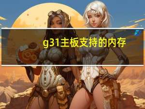 g31主板支持的内存（g31主板支持的cpu）