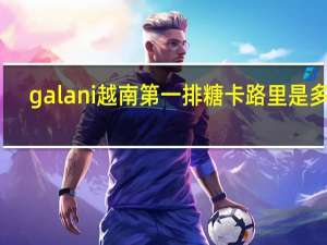galani 越南第一排糖卡路里是多少