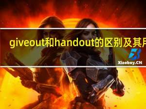 give out和hand out的区别及其用法（give out和hand out的区别）