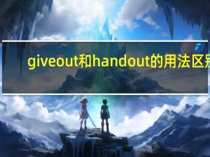 give out 和hand out 的用法区别（give out和hand out的区别）