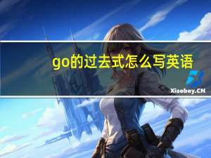go的过去式怎么写英语