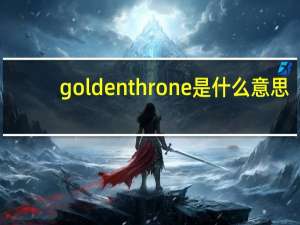 golden throne是什么意思（golden throne）