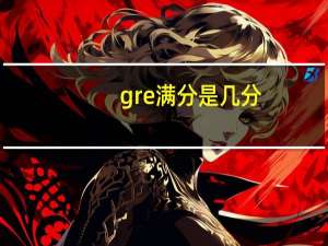 gre满分是几分（GRE满分多少分）