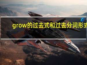 grow的过去式和过去分词形式