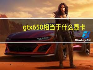 gtx650相当于什么显卡（gtx650）