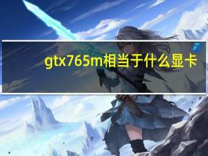 gtx765m相当于什么显卡（gtx765）