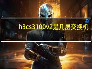h3cs3100v2是几层交换机（h3cs3100）